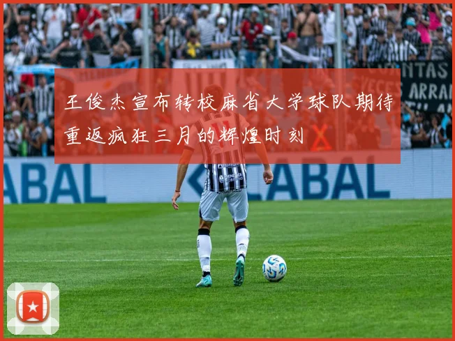 王俊杰宣布转校麻省大学球队期待重返疯狂三月的辉煌时刻