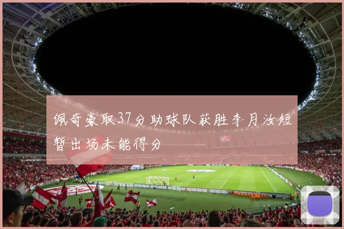 佩奇豪取37分助球队获胜李月汝短暂出场未能得分